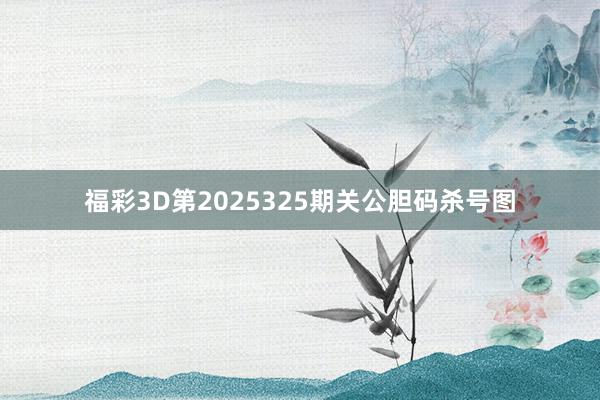 福彩3D第2025325期关公胆码杀号图